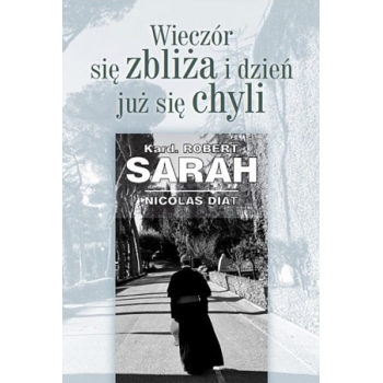 Wieczór się zbliża i dzień już się chyli - kard. Robert Sarah, Nicolas Diat